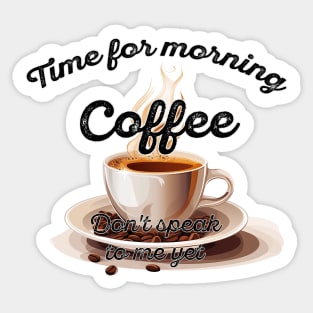 Time for morning coffee Dont speak to me yet - coffee lover Sticker